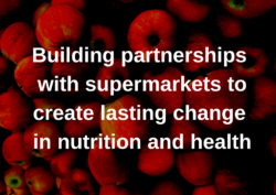 Building partnerships with supermarkets to create lasting change in nutrition and health